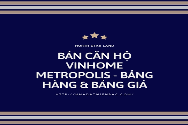 Bán căn hộ Vinhomes Metropolis - Bảng hàng & bảng giá cập nhật